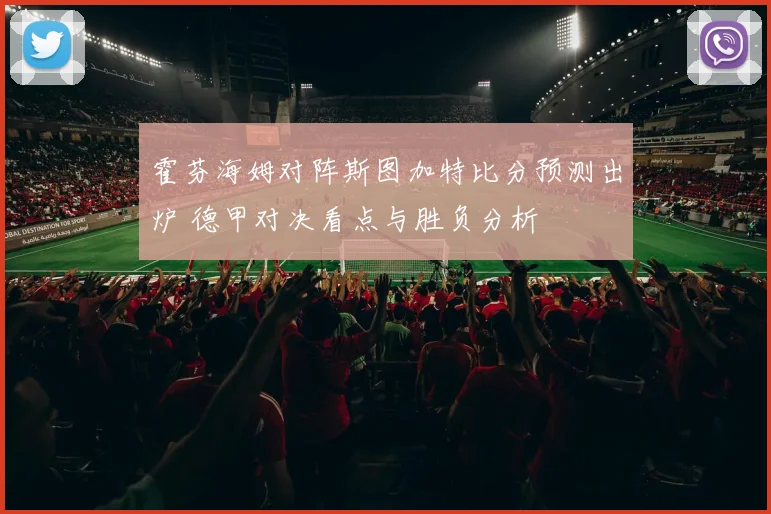 霍芬海姆对阵斯图加特比分预测出炉 德甲对决看点与胜负分析
