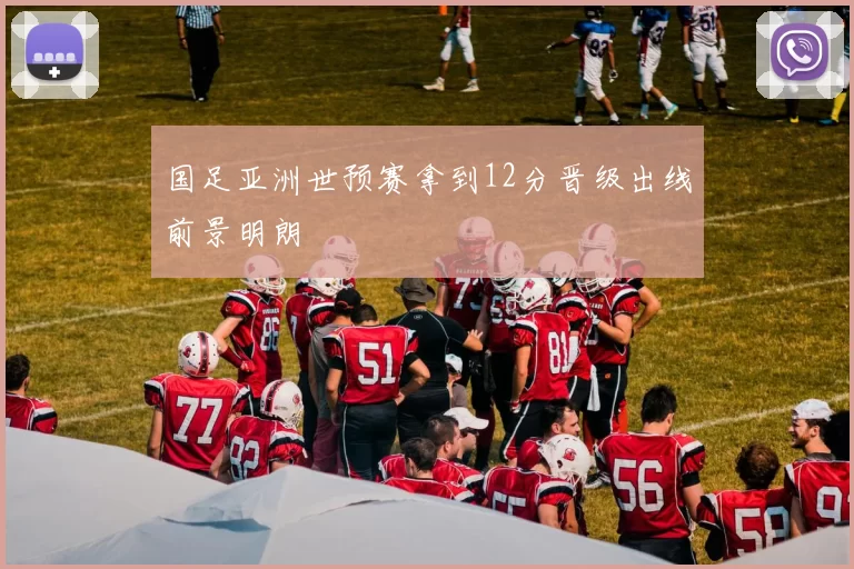 国足亚洲世预赛拿到12分晋级出线前景明朗
