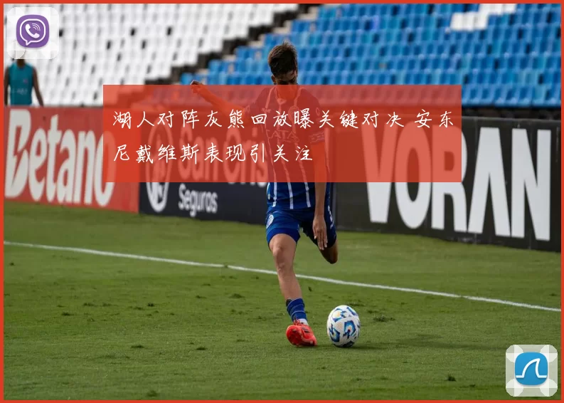 湖人对阵灰熊回放曝关键对决 安东尼戴维斯表现引关注