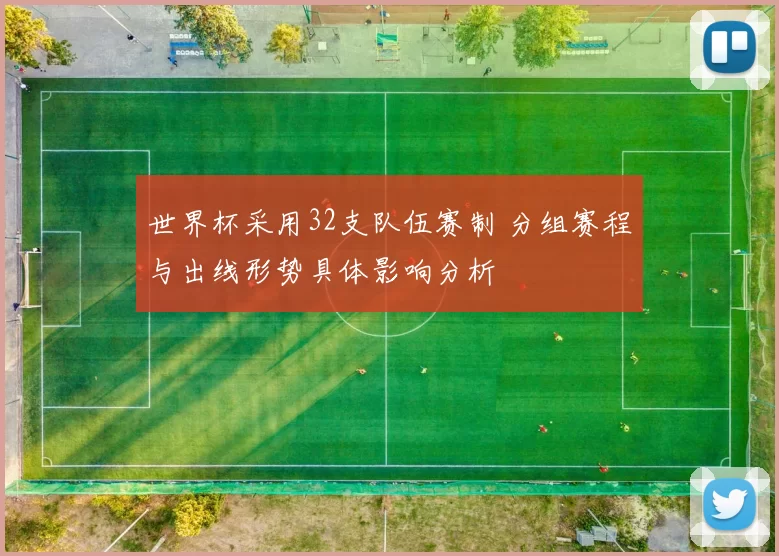 世界杯采用32支队伍赛制 分组赛程与出线形势具体影响分析
