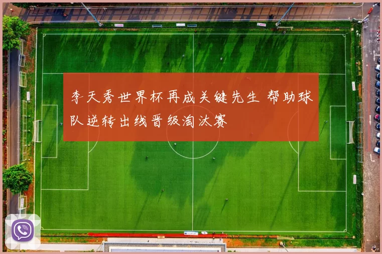 李天秀世界杯再成关键先生 帮助球队逆转出线晋级淘汰赛