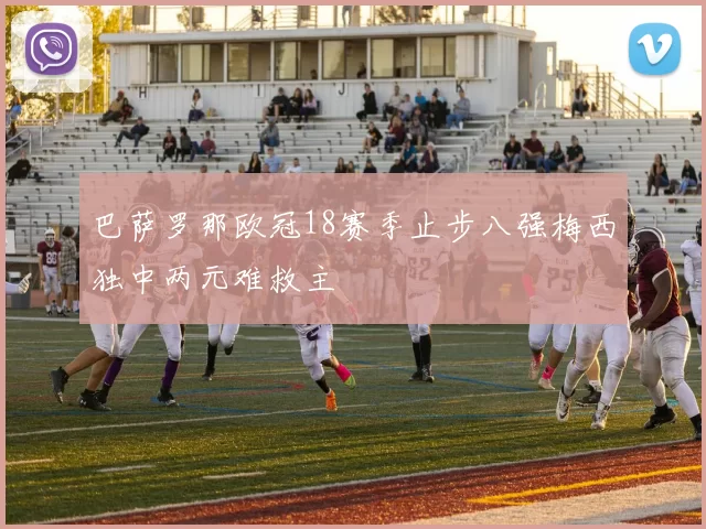 巴萨罗那欧冠18赛季止步八强梅西独中两元难救主