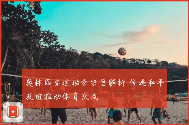 奥林匹克运动会宗旨解析 传递和平友谊推动体育交流