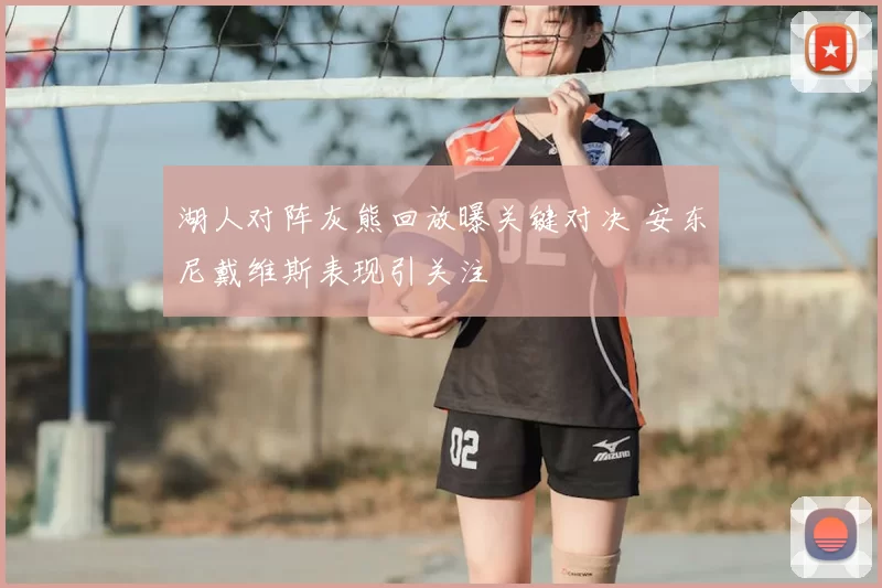 湖人对阵灰熊回放曝关键对决 安东尼戴维斯表现引关注